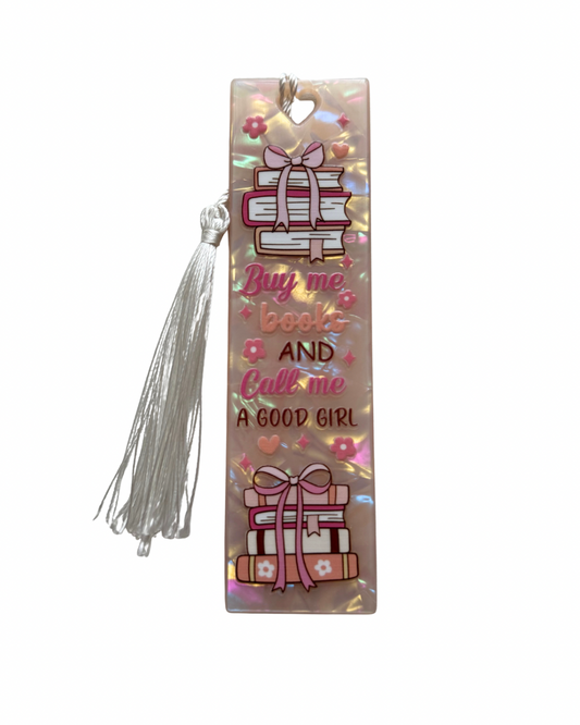 Buy me books and call me a good girl acrylic bookmark